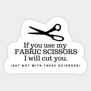 If you use my fabric scissors I will cut you, funny sewing quote, sewing gift Sticker